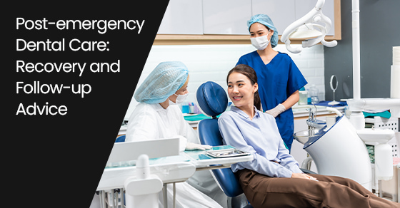 Post-emergency dental care: Recovery and follow-up advice