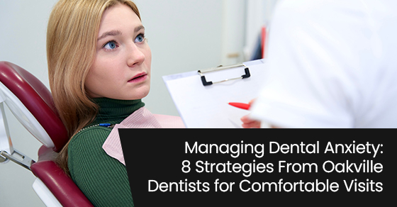 Managing dental anxiety: 8 strategies from Oakville dentists for comfortable visits