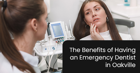 The benefits of having an emergency dentist in Oakville