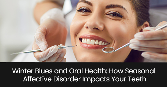 Winter blues and oral health: How seasonal affective disorder impacts your teeth